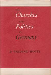 The Churches and Politics in Germany by Spotts, Frederic - 1973