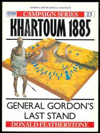 KHARTOUM 1885:  GENERAL GORDON&#039;S LAST STAND.  OSPREY MILITARY CAMPAIGN SERIES 23. by Featherstone, Don.  (Donald).  General editor David G. Chandler - 1993