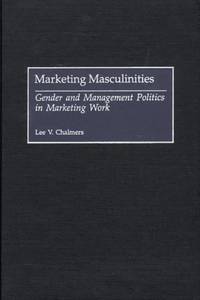 Marketing Masculinities: Gender and Management Politics in Marketing Work