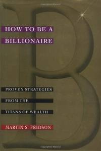 How to be a Billionaire: Proven Strategies from the Titans of Wealth