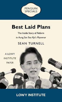 Best Laid Plans: A Lowy Institute Paper: Penguin Special: The Inside Story of Reform in Aung San...
