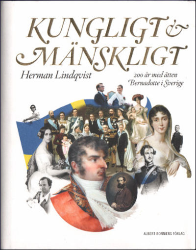 KUNGLIGT & MÄNSKLIGT. 200 år med ätten Bernadotte…