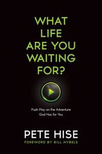 What Life Are You Waiting For? : Push Play on the Adventure God Has for You