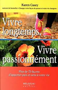 Vivre longtemps Vivre passionnément - Plus de 75 façons d'apporter paix et sens à votre vie