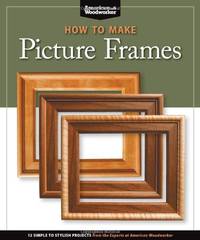 How to Make Picture Frames: 12 Simple to Stylish Projects from the Experts at American Woodworker (Fox Chapel Publishing) Matting, Mounting, Router ... at American Woodworker (American Woodworker)