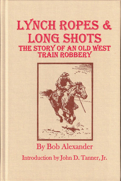 Lynch Ropes and Long Shots: The Story of an Old West Train Robbery