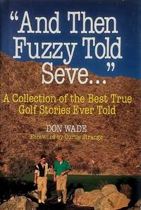 And Then Fuzzy Told Seve...": A Collection of the Best True Golf Stories Ever Told