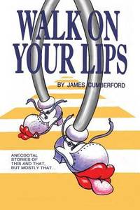 Walk on Your Lips : Anecdotal Stories of This and That, but Mostly That... by James Cumberford - Paperback - 2016 - from ThriftBooks (SKU: G1634913515I4N00)