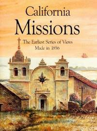 California Missions : The Earliest Series of Views Made in 1856