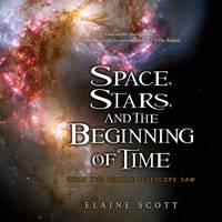 Space, Stars, and the Beginning of Time : What the Hubble Telescope Saw