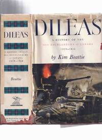 DILEAS:  A History of the 48th Highlanders of Canada, 1929 -  1956  ( Regimental History / Allied with the Gordon Highlanders )( The Glamour Boys ) by Beattie, Kim; Foreword By Lieutenant-General  H D Graham  ( Howard ) / 48th Highlanders of Canada ( aka: The Glamour Boys ) - 1957