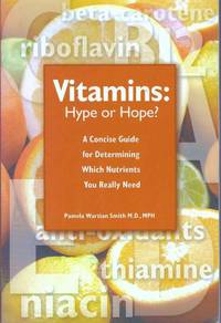 VITAMINS: HYPE OR HOPE?; A Concise Guide for Determining Which Nutriets You Really Need