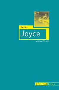 James Joyce (Critical Lives) by Gibson, Andrew