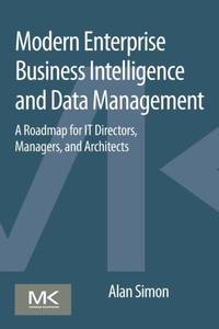 Modern Enterprise Business Intelligence and Data Management: A Roadmap for It Directors,...