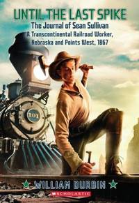 Until the Last Spike: The Journal of Sean Sullivan: A Transcontinental Railroad Worker