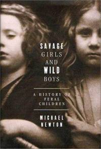 Savage Girls and Wild Boys : A History of Feral Children