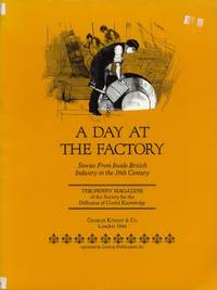 A Day at the Factory. Stories from Inside British Industry in the 19th Century. The Penny Magazine of the Society for the Diffusion of Useful Knowledge