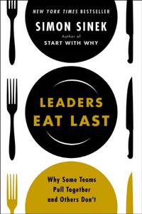 Leaders Eat Last: Why Some Teams Pull Together and Others Don't