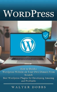 Wordpress: How to Build a Wordpress Website on Your Own Domain From Scratch (Best Wordpress...