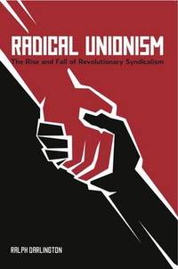Radical Unionism: The Rise and Fall of Revolutionary Syndicalism