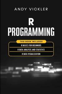 R Programming: This book includes : R Basics for Beginners + R Data Analysis and Statistics + R...
