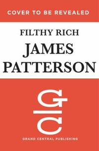 Filthy Rich : A Powerful Billionaire, the Sex Scandal That Undid Him, and All the Justice That Money Can Buy: the Shocking True Story of Jeffrey Epstein by John Connolly; James Patterson - 2016