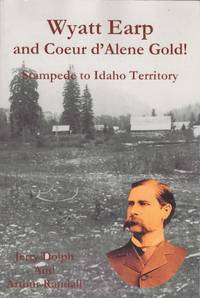 Wyatt Earp and Couer d' Alene Gold! Stampede to Idaho Territory