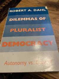Dilemmas of Pluralist Democracy:  A;utonomy vs. Control