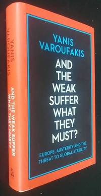 And the Weak Suffer What They Must? Europe, Austerity and the Threat to Global Stability by Yanis Varoufakis - 2016