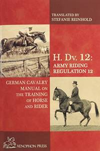 H. Dv. 12 German Cavalry Manual: On the Training Horse and Rider by von Fritsch, Baron