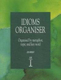 Idioms Organiser: Organised by Metaphor, Topic, and Key Word (Language Teaching Publications) by Jon Wright - 1999-02-09