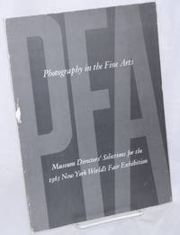 Photography in the Fine Arts; Museum Directors' selections for the 1965 New York World's Fair Exhibitions