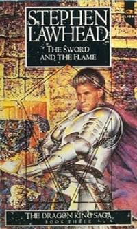 The Sword And The Flame: The Dragon King Saga, Book Three by Lawhead Stephen - 1992