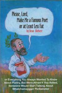 Please, Lord, Make Me a Famous Poet or at Least Less Fat__or Everything You Always Wanted to Know about Poetry, But Were Afraid If You Asked, Someone Would Start Talking about Whatchamajigger Pentameter by Blehert, Dean - 1999