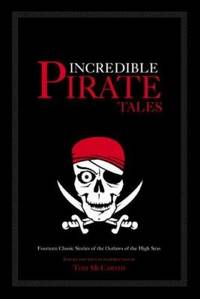 Incredible Pirate Tales: Fourteen Classic Stories of Outlaws on the High Seas