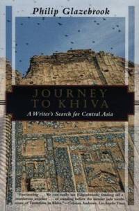 Journey to Khiva : A Writers Search for Central Asia