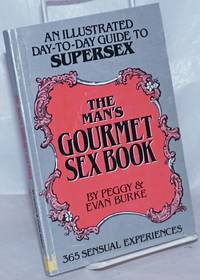 The Man&#039;s Gourmet Sex Book: an illustrated day-to-day guide to supersex; 365 sensual experiences by Burke, Peggy & Evan - 1983