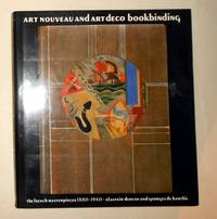 Art Nouveau and Art Deco Bookbinding - The French Masterpieces 1880 - 1940 by DUNCAN, Alastair and Georges de Bartha - 1989