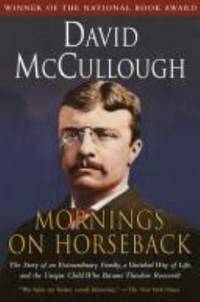 Mornings on Horseback : The Story of an Extraordinary Faimly, a Vanished Way of Life and the Unique Child Who Became Theodore Roosevelt by David McCullough - 1981