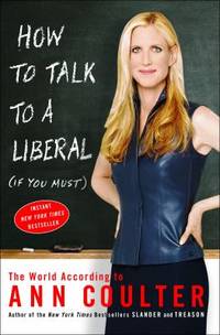 How to Talk to a Liberal (If You Must) : The World According to Ann Coulter