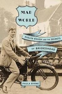 Mad World: Evelyn Waugh and the Secrets of Brideshead by Paula Byrne - 2010-09-03