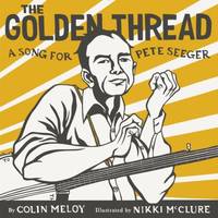 The Golden Thread : A Song for Pete Seeger by Colin Meloy - 2018