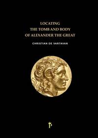 LOCATING THE TOMB AND BODY OF ALEXANDER THE GREAT