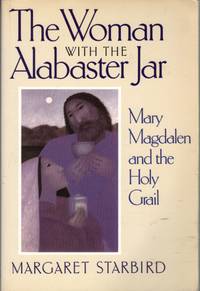 THE WOMAN WITH THE ALABASTER JAR: Mary Magdalen and the Holy Grail