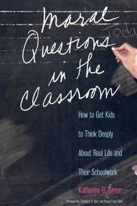 Moral Questions in the Classroom: How to Get Kids to Think Deeply about Real Life and Their Schoolwork