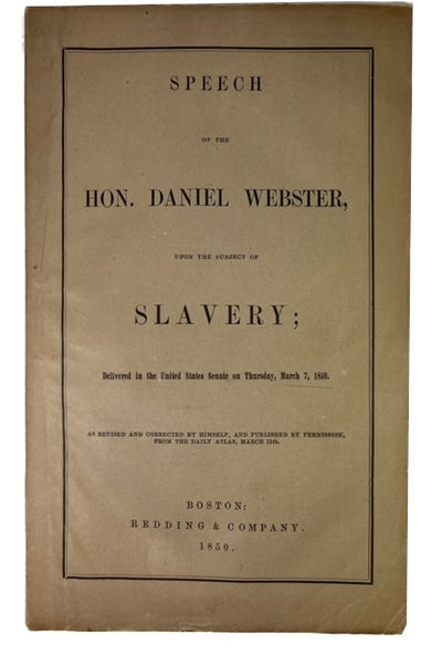 Speech of the Hon. Daniel Webster on the Subject of Slavery; Delivered in the United States Senate, on Thursday, March 7, 1850. As Revised and Corrected by Himself, and Published by Permission, from The Daily Atlas, March 11th
