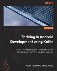 Thriving in Android Development using Kotlin: Use the newest features of the Android framework to...
