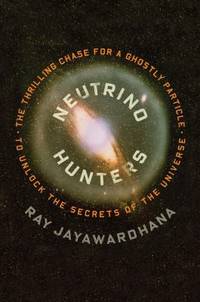Neutrino Hunters : The Thrilling Chase for a Ghostly Particle to Unlock the Secrets of the Universe