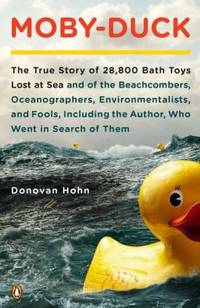 Moby-Duck : The True Story of 28,800 Bath Toys Lost at Sea and of the Beachcombers, Oceanograp Hers, Environmentalists and Fools Including the Author Who Went in Search of Them