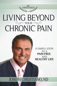 Living Beyond Your Chronic Pain : 8 Simple Steps to a Pain-Free and Healthy Life